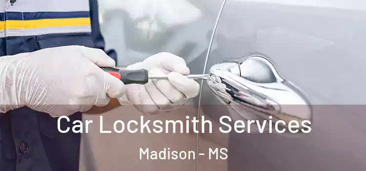 Car Locksmith Services Madison - MS